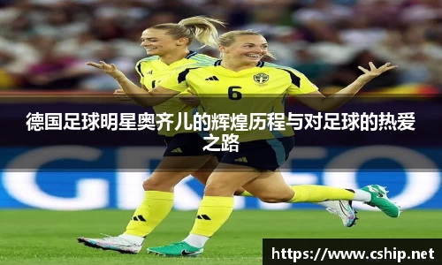 德国足球明星奥齐儿的辉煌历程与对足球的热爱之路