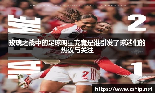 玫瑰之战中的足球明星究竟是谁引发了球迷们的热议与关注