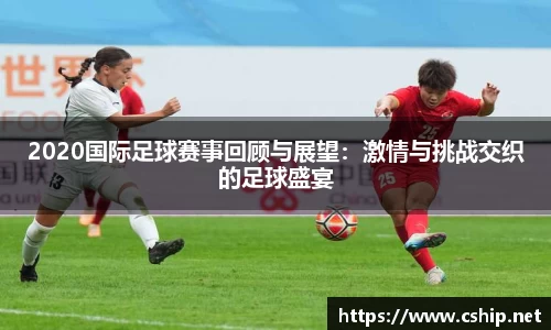 2020国际足球赛事回顾与展望：激情与挑战交织的足球盛宴